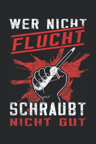 Wer nicht flucht schraubt nicht gut: Notizbuch für stolze Mechaniker wie den KFZ Mechaniker oder Mechatroniker. Geschenk für Schrauber und Automechaniker. (German Edition)