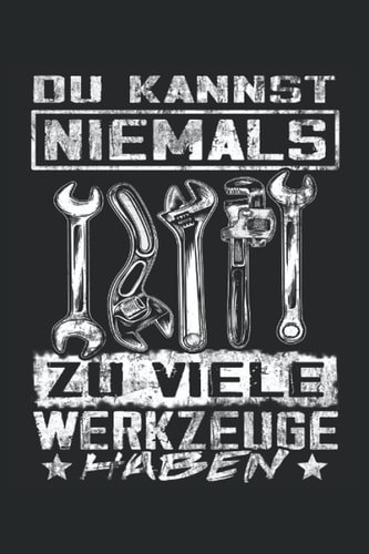 Du kannst niemals zu viele Werkzeuge haben: Notizbuch für stolze Mechaniker wie den KFZ Mechaniker oder Mechatroniker. Geschenk für Schrauber und Automechaniker. (German Edition)
