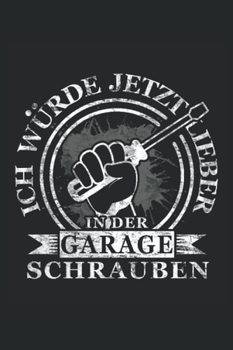 Ich würde jetzt lieber in der Garage schrauben: Notizbuch für stolze Mechaniker wie den KFZ Mechaniker oder Mechatroniker. Geschenk für Schrauber und Automechaniker. (German Edition)