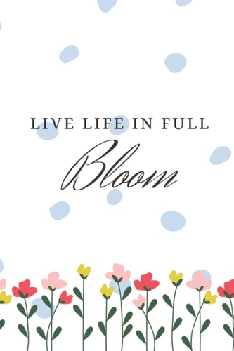 Live life in Full Bloom Journal: Bullet Journal | Size 6 x 9