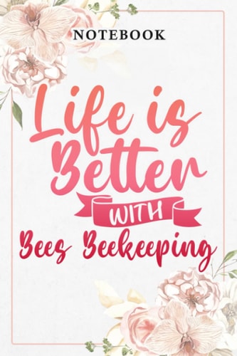 Beekeeper Good Life is Better With Bees Beekeeping Quote: Lined Journal Notebook / Gifts for Women Friend Mom Sister Daughter Aunt Grandma Coworker ... for Her Birthday Mother's Day, Business