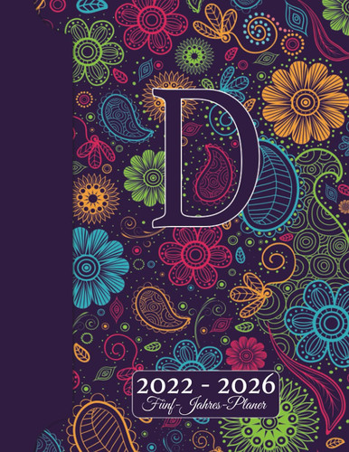 INITIALE D Kalender 2022 - 2026 – Floraler Monogramm Planer Für 5 JAHRE: Blumen Doodles I Vorname mit A Geschenk I Adressbuch I Notizen I Jahres- & ... I Kreatives Schreiben (German Edition)