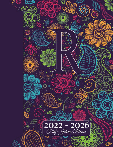 INITIALE R Kalender 2022 - 2026 – Floraler Monogramm Planer Für 5 JAHRE: Blumen Doodles I Vorname mit R Geschenk I Adressbuch I Notizen I Jahres- & ... I Kreatives Schreiben (German Edition)