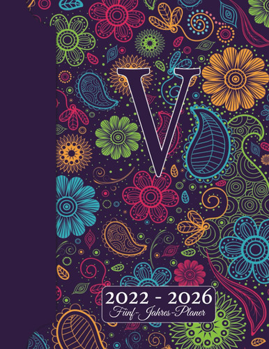 INITIALE V Kalender 2022 - 2026 – Floraler Monogramm Planer Für 5 JAHRE: Blumen Doodles I Vorname mit V Geschenk I Adressbuch I Notizen I Jahres- & ... I Kreatives Schreiben (German Edition)