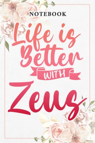 Life Is Better With Zeus Dog Owner Gift Funny: Lined Journal Notebook / Gifts for Women Friend Mom Sister Daughter Aunt Grandma Coworker Motivational ... for Her Birthday Mother's Day, Business