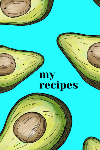 My Recipes: Blank Recipe Book, Notebook, Journal to Write In All Your Favorite Recipes, 6x9 size, Avocado Design