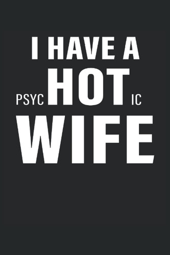 I HAVE A PSYCHOTIC WIFE: Funny Husband Notebook, Planer Journal, 120 lined pages, 6x9 Inches