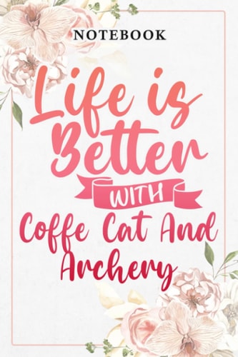 Womens Vintage Life is better with coffe cat and archery Funny Gift Meme Art: Lined Journal Notebook / Gifts for Women Friend Mom Sister Daughter Aunt ... for Her Birthday Mother's Day, Business
