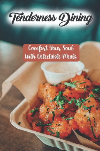 Tenderness Dining: Comfort Your Soul With Delectable Meals: Easy Cooking Guide