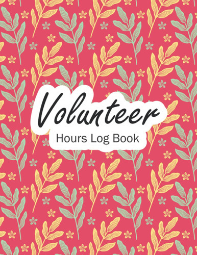 Volunteer Hours Log Book: Volunteering Record Time, Appreciation Gifts Idea for Retired Older or Younger Volunteer
