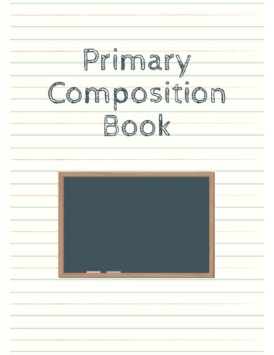 Primary Composition Book: Primary Composition Notebook Kindergarten