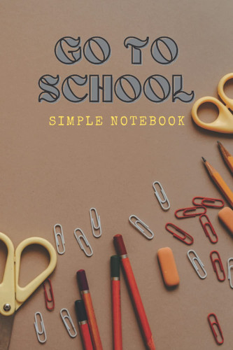 Go to school: Notebook Simple:brouwn Cover - Size (6 x 9 inches) 116 Pages: Lined Paper