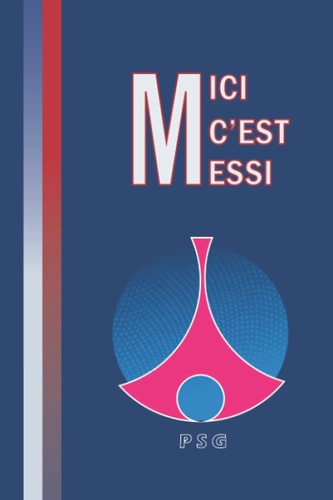 ici c'est Messi -PSG-: |psg and messi fan this is your notebook | messi in psg ; 110 pages |6" x9" | Collage Lined Pages | Journal | Diary | For ... ... to PARIS ,it's your home ; (French Edition)