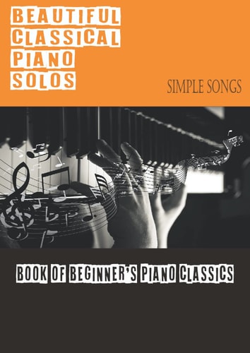 Beautiful Classical Piano Solos: Book of beginner's piano classics