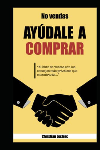 ¡NO VENDAS: ¡AYÚDALE A COMPRAR! (Spanish Edition)
