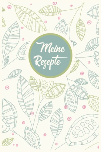 Meine Rezepte: your liebsten rezepte zum sammeln und eintragen | mit vorgefertigten Etiketten zur Pflanzenbestimmung (German Edition)