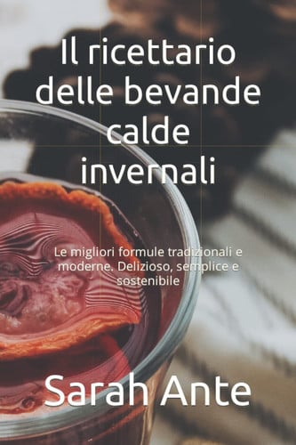 Il ricettario delle bevande calde invernali: Le migliori formule tradizionali e moderne. Delizioso, semplice e sostenibile (Italian Edition)
