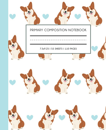 Corgi Primary Composition Notebook: Corgi Picture Space and Dashed Mid Line Creative Draw and Write Journal for Kindergarten (Early Childhood Learning Composition Books)