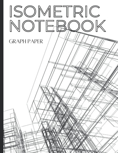 Isometric Notebook: Blank Isometric Graph Paper, 3D Design Drawing Paper