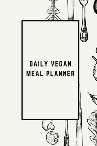 Daily Vegan Meal Planner: A Meal Planner for Healthy Vegan Meals