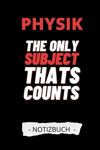 PHYSIK THE ONLY SUBJECT THAT COUNTS NOTIZBUCH: A5 Notizbuch karriert | Physik Abitur| Studienplaner| Studium | Geschenkidee | Studenten Gadgets (German Edition)