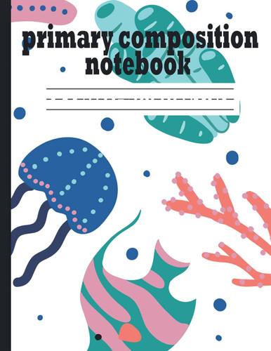 primary composition notebook: Cute Coral Sea Primary Journal notebook with Wide Line and Picture Space Book for K-2 | Boys and Girls |105 Pages |