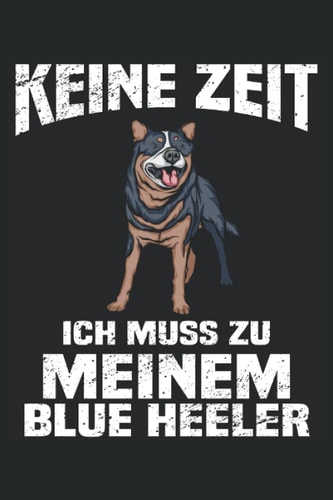 Keine Zeit ich muss zu meinem Australian Cattle Dog: Blue Heeler und Australian Cattle Dog Notizbuch Tagebuch | DIN A5 | Liniert | 120 Seiten (German Edition)