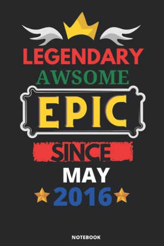 Legendary Awesome Epic Since MAY 2016: Blank lined journal Notebook. This Book is an awsome gift for Birthdays.