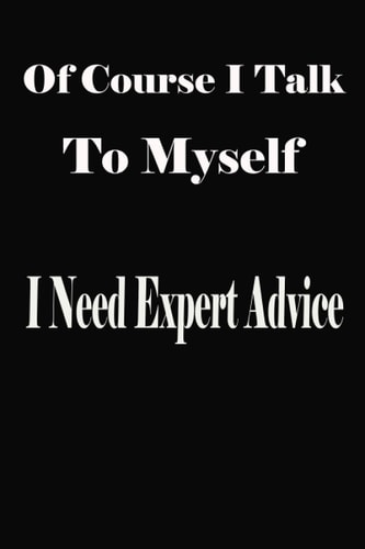Of Course I Talk To Myself. Sometimes I Need Expert Advice: Blank Lined Journal Coworker Notebook (Funny Office Journals)