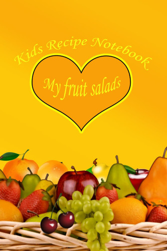 Kids Recipe Notebook My fruit salads: Kids Recipe Notebook, My fruit salads: is a special recipe book with an attractive cover designed for kids; 6”x 9”; 100 pages/ 50 sheets