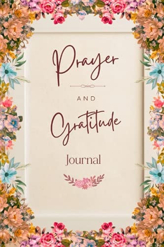 Prayer and Gratitude Journal: Prayer and Gratitude Journal for Women, Prayer Journal for Women to Write in, A 120-Day Devotion of Prayer, Gratitude and Reflection