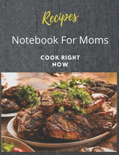 RECIPES NOTEBOOK FOR MOMS COOK RIGHT NOW: Recipes Notebook For Moms Cook Right Now : Blank Recipe Book Journal Cookbook To Write In Notebook for ... ( 8.5 x 11 Inch /120 Pages /No Bleed ) .