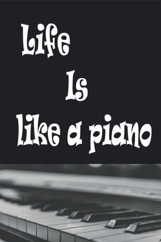 life is like a piano: Notebook Piano Keyboard 6x9, College Ruled 110 page