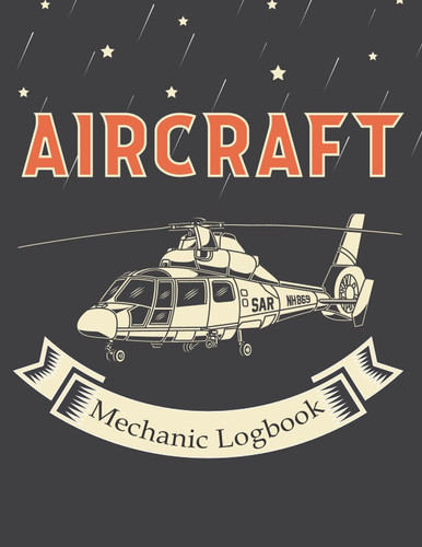Aircraft Mechanic Logbook: Innovative AMT Technician and Aviation Record Book for Airplanes and Helicopters Maintenance and Repairs