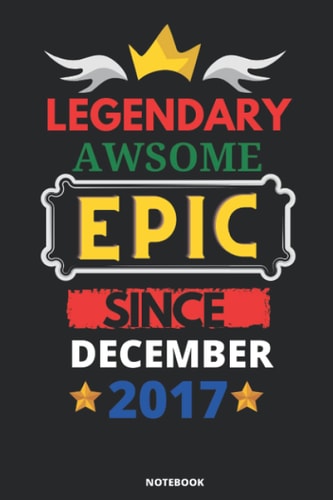 Legendary Awesome Epic Since DECEMBER 2017: Blank lined journal Notebook. This Book is an awsome gift for Birthdays.
