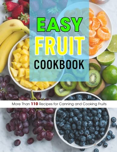 Easy Fruit Cookbook More Than 110 Recipes for Canning and Cooking Fruits