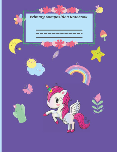 Primary Composition Notebook: Story Journal Dotted Midline | Grades K-2 Composition School Exercise Book |110 Story Pages (Cute Unicorn Rainbow Composition Notebook For Kids)