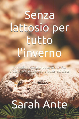 Senza lattosio per tutto l'inverno: Formule gustose e poco usate. Per principianti e avanzati e qualsiasi dieta (Italian Edition)