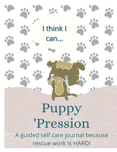 Puppy Pression: A guided journal for animal rescue workers