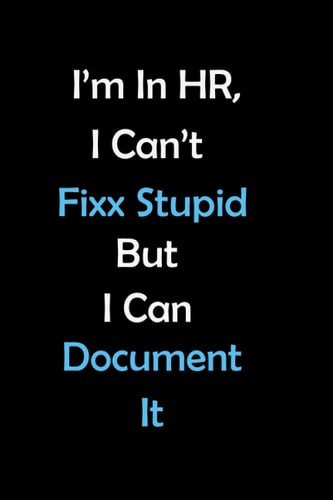 I'm In HR I Can't Fix Stupid, But I Can Document It.: Funny human ressource manager gift, lned notebook journal,Gag Gift|Use As Diary, Notebook Or Organizer|HR Gift Funny