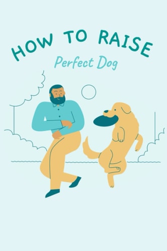 How to Raise Perfect Dog: Notebook 120pag 6''9 inch