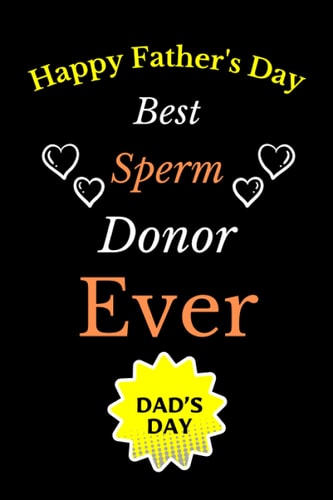 Happy Father's Day Gifts Best Sperm Donor Ever: Funny Adult Notebook for Dad (Alternative Fathers Day Cards)
