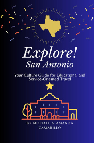 Explore! San Antonio Your Culture Guide to Educational and Service-Oriented Travel