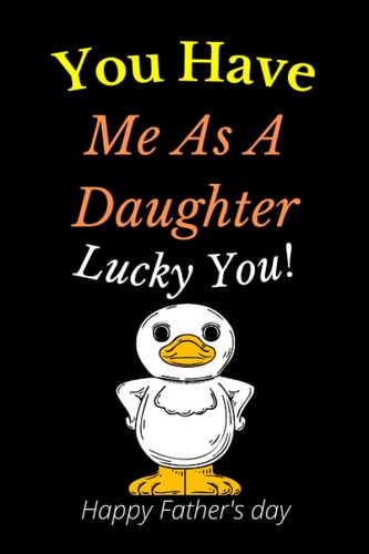 You Have Me As A Daughter, Lucky You! Happy Father's Day: Funny Journal Notebook