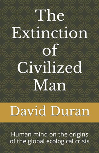The Extinction of Civilized Man Human Mind on the Origins of the Global Ecological Crisis