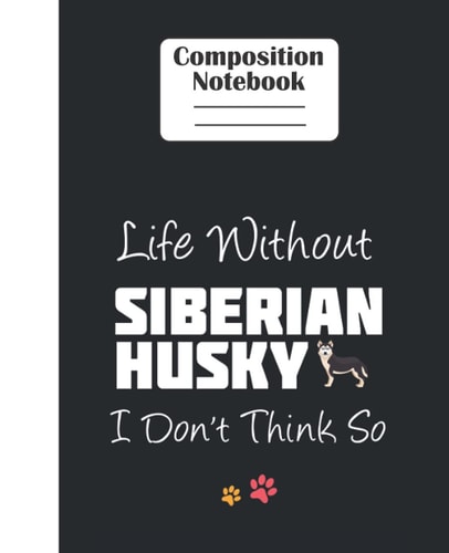 Siberian Husky Composition Notebook: Cute wide ruled lined paper journal with funny dog lover quote, back to school gift for Teens, Kids, Students, and Girls, 110 Pages 7.5X9.25 Inches