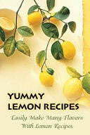 Yummy Lemon Recipes Easily Make Many Flavors With Lemon Recipes: Easy Steps To Make Lemon Recipes