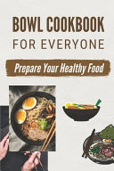 Bowl Cookbook For Everyone Prepare Your Healthy Food: Bowl Food Cookbook