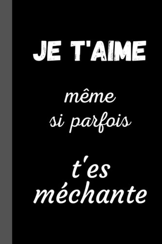 JE T'AIME même si parfois t'es méchante: Cadeau pour elle- Cadeau ORIGINAL DROLE HUMOUR Femme Collègue, Couple, Copine, Amie, Amoureux, Couple Ados, Saint Valentin. (French Edition)