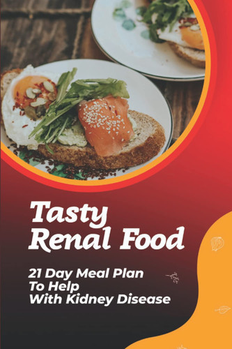 Tasty Renal Food 21 Day Meal Plan To Help With Kidney Disease: Unique Renal Diet Dishes